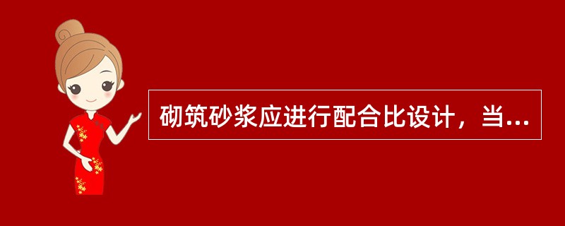 砌筑砂浆应进行配合比设计，当砌体为烧结普通砖或蒸压粉煤灰砖砌体时，其砂浆稠度应为