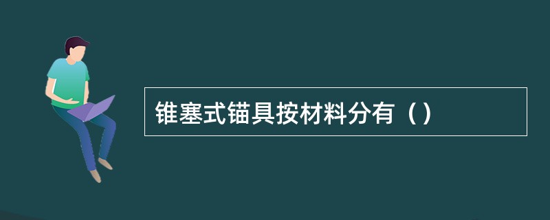 锥塞式锚具按材料分有（）