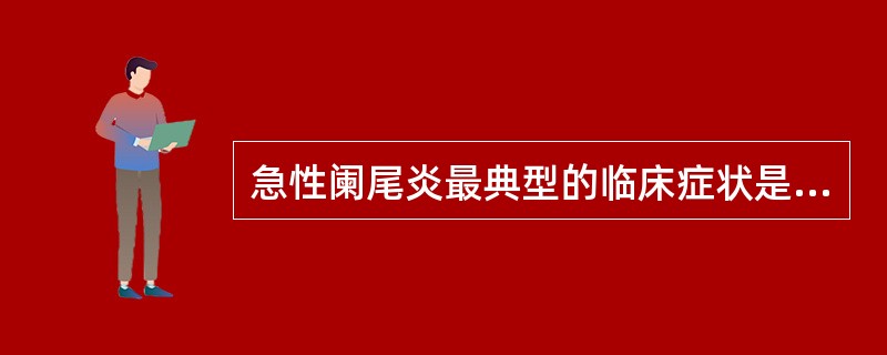 急性阑尾炎最典型的临床症状是（）。