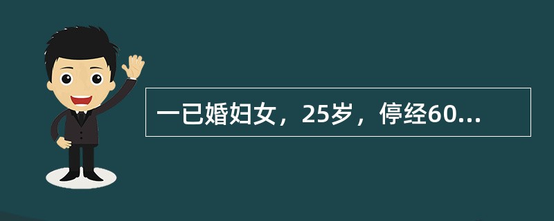 一已婚妇女，25岁，停经60日，阴道少量流血2日，色鲜红，伴轻度下腹阵发性疼痛。