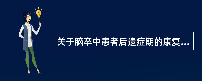 关于脑卒中患者后遗症期的康复治疗，正确的说法是（）