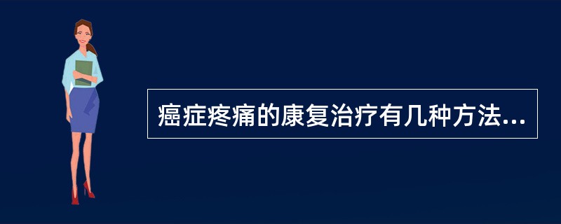 癌症疼痛的康复治疗有几种方法（）