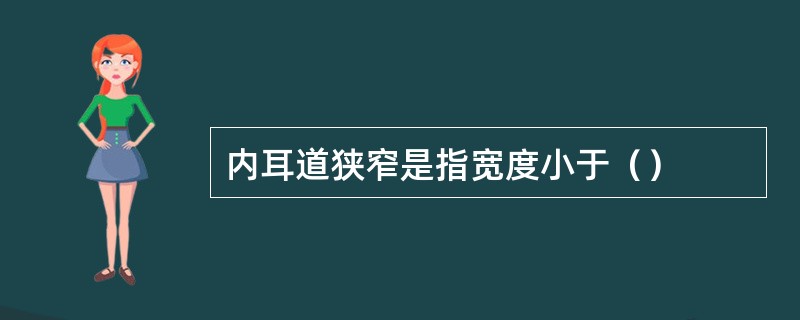 内耳道狭窄是指宽度小于（）