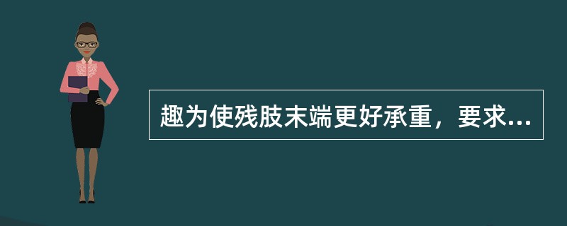 趣为使残肢末端更好承重，要求外科医生在截肢手术中（）