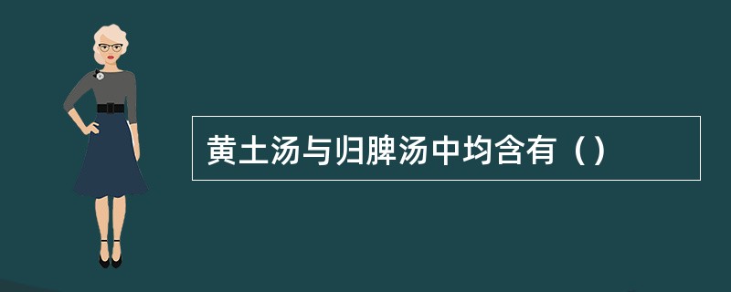 黄土汤与归脾汤中均含有（）