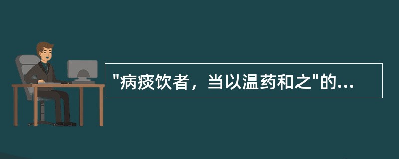 "病痰饮者，当以温药和之"的代表方是（）