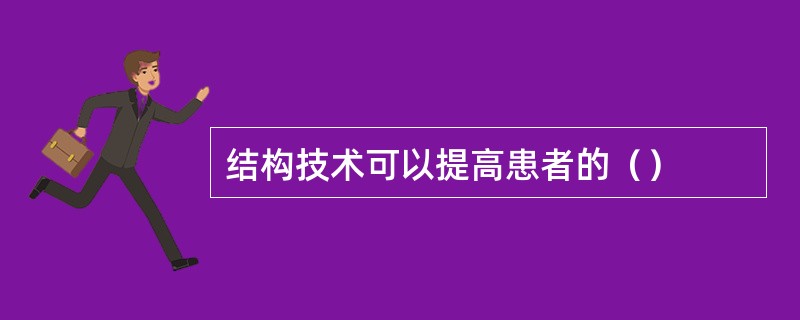 结构技术可以提高患者的（）