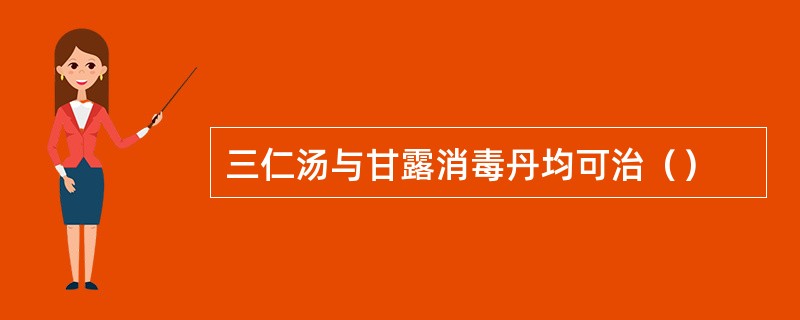 三仁汤与甘露消毒丹均可治（）