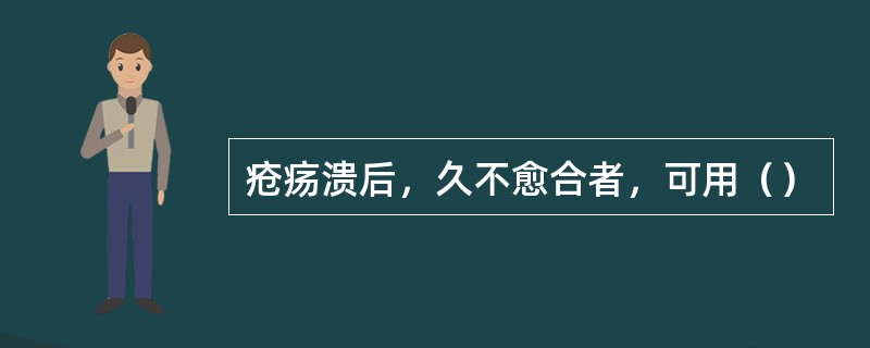 疮疡溃后，久不愈合者，可用（）