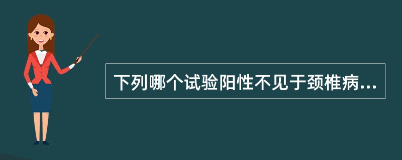 下列哪个试验阳性不见于颈椎病患者（）