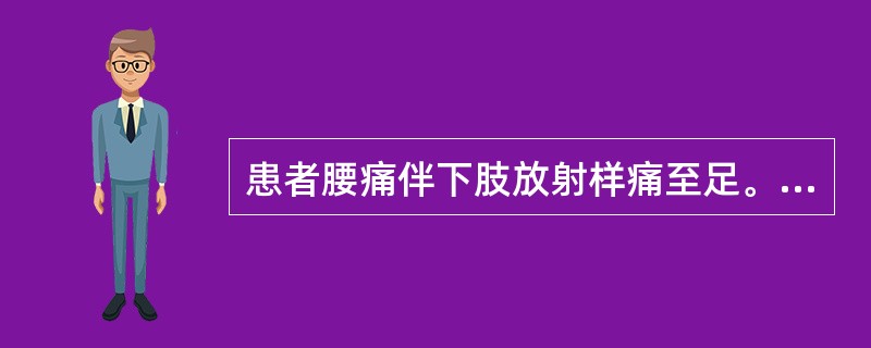 患者腰痛伴下肢放射样痛至足。检查：腰活动受限，挺腹试验阳性，腰4及腰5椎旁有压痛