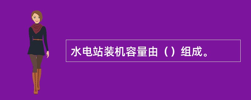 水电站装机容量由（）组成。