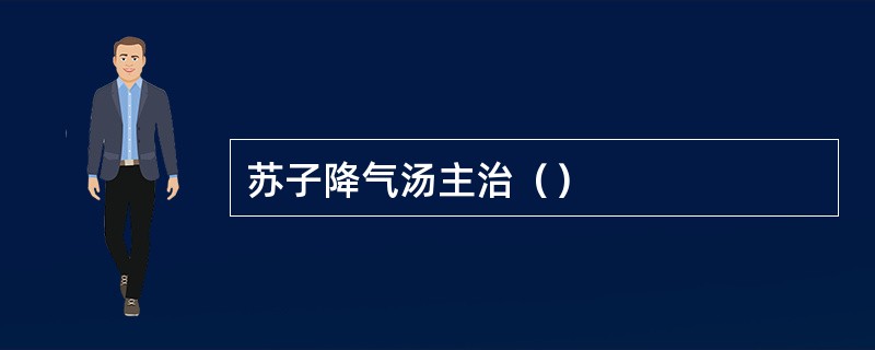 苏子降气汤主治（）