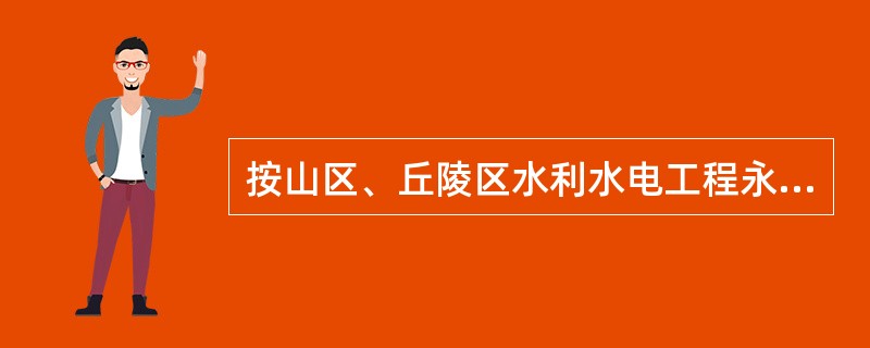 按山区、丘陵区水利水电工程永久性水工建筑物洪水标准确定水工建筑物洪水标准的条件为