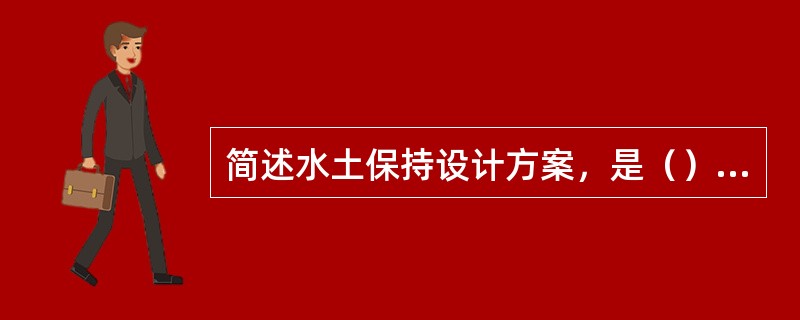 简述水土保持设计方案，是（）阶段的主要内容之一。