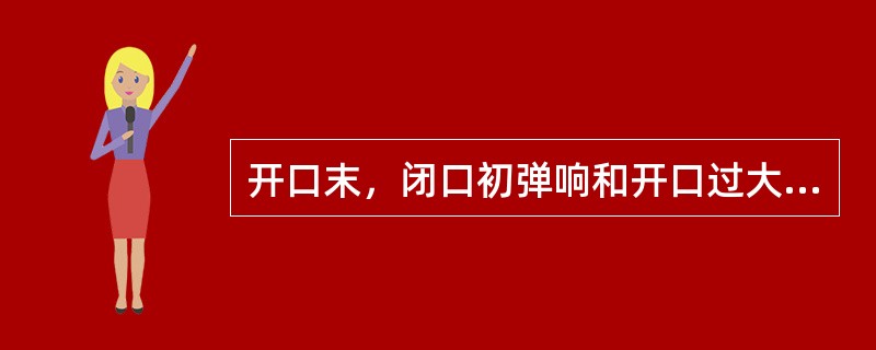 开口末，闭口初弹响和开口过大呈半脱位（）