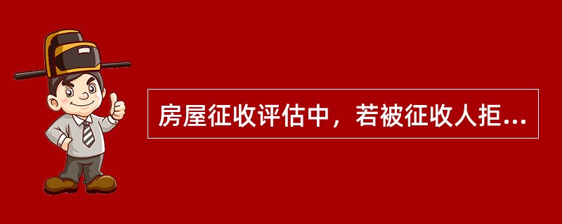 房屋征收评估中，若被征收人拒绝在估价师对估价对象的实地查勘记录上签字或盖章的，应