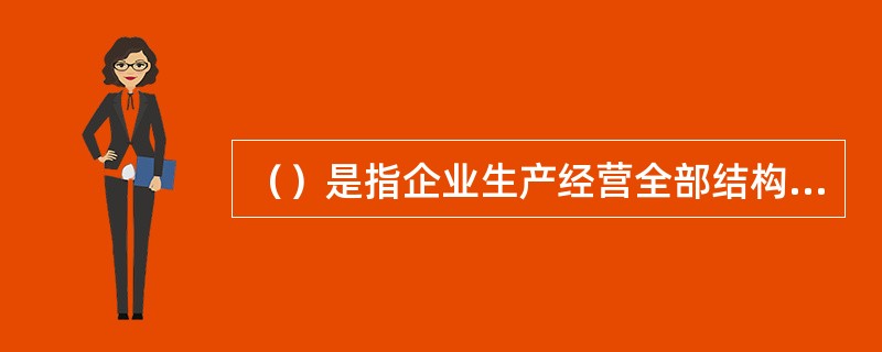 （）是指企业生产经营全部结构，也就是指企业所生产经营全部生产线、项目的组合。