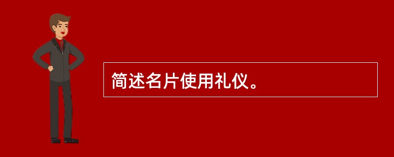 简述名片使用礼仪。