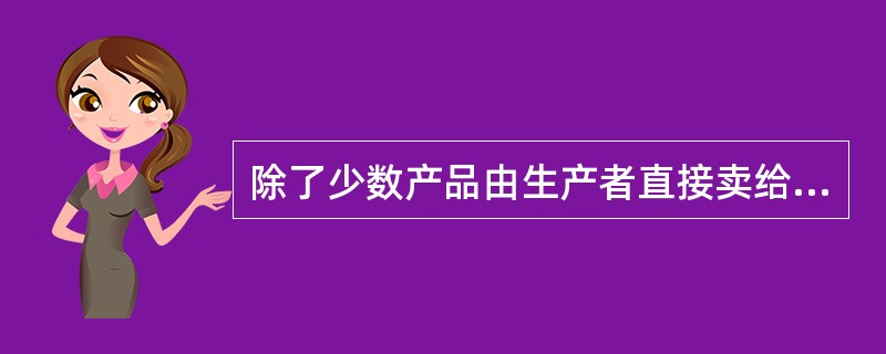 除了少数产品由生产者直接卖给最终用户外，绝大多数商品都是经过（）卖给最终消费者的