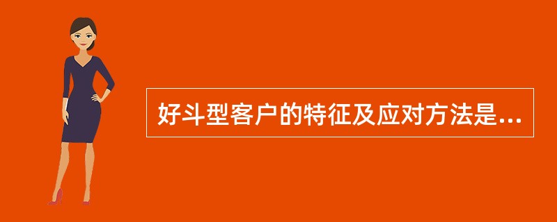 好斗型客户的特征及应对方法是什么？