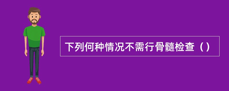 下列何种情况不需行骨髓检查（）