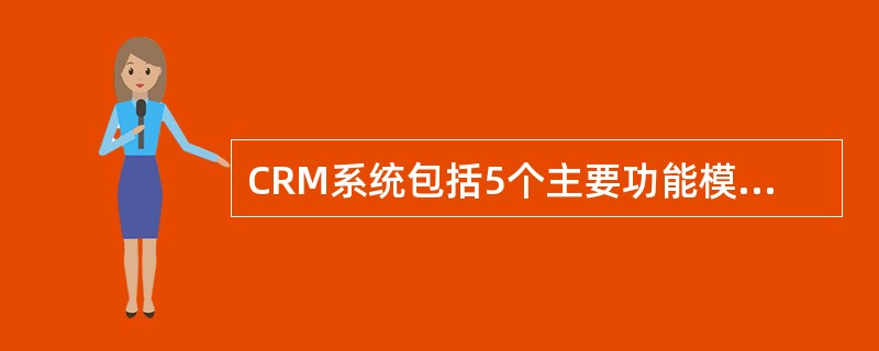 CRM系统包括5个主要功能模块，（）、（）、（）、（）和（）。