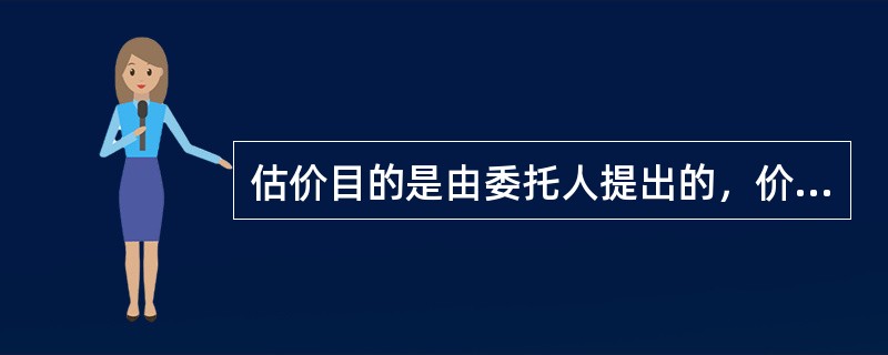 估价目的是由委托人提出的，价值时点是根据估价目的确定的。（）