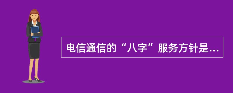 电信通信的“八字”服务方针是（）、（）、（）、（）。