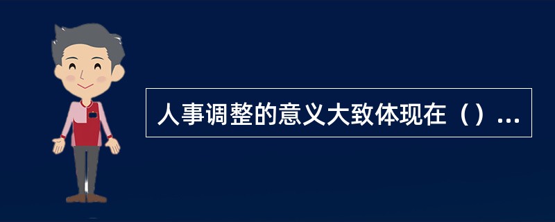 人事调整的意义大致体现在（）方面。