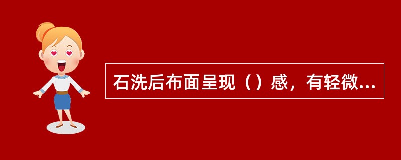 石洗后布面呈现（）感，有轻微至重度破损。