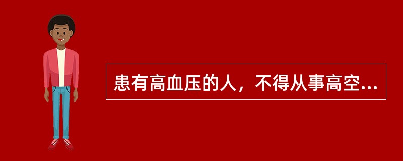 患有高血压的人，不得从事高空作业。