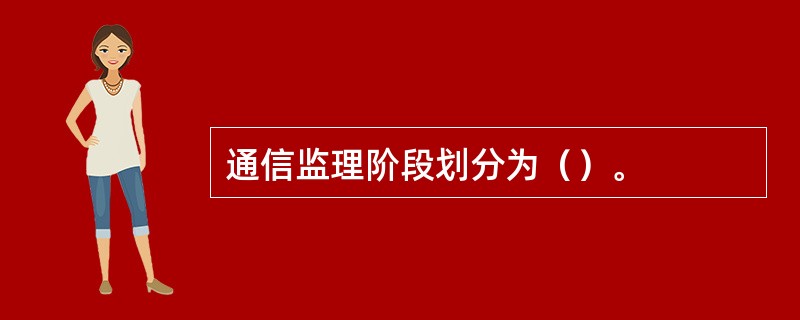 通信监理阶段划分为（）。