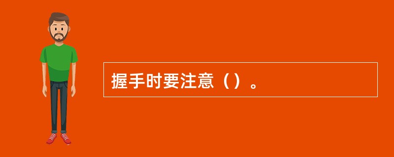 握手时要注意（）。