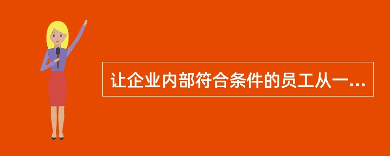 让企业内部符合条件的员工从一个较低的职位晋升到一个较高的职位的过程是（）。