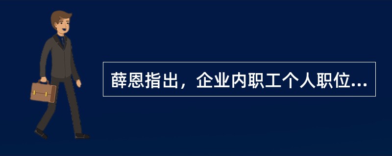 薛恩指出，企业内职工个人职位等级的升降是（）。