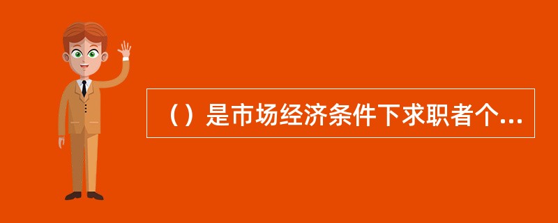 （）是市场经济条件下求职者个人与用人单位建立劳动关系的法律凭证，它成为我国劳动管