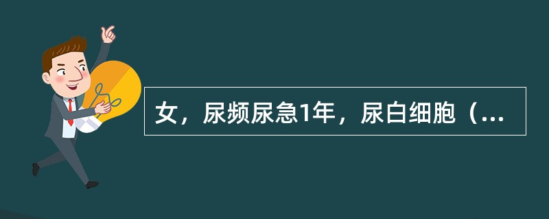 女，尿频尿急1年，尿白细胞（+++），红细胞少许，蛋白少量，尿细菌培养阴性。排泄