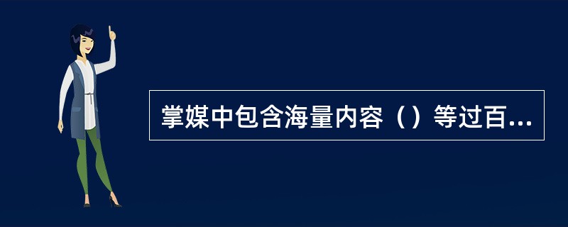 掌媒中包含海量内容（）等过百家知名品牌的精彩内容随你选择。