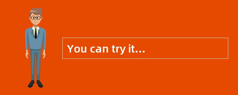 You can try it right now 的中文意思是（）