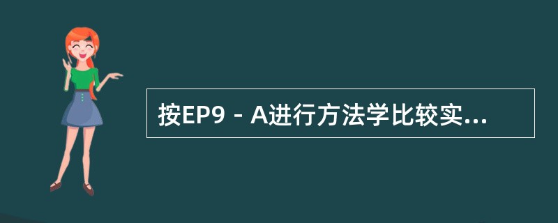 按EP9－A进行方法学比较实验时，对于标本，不正确的是（）