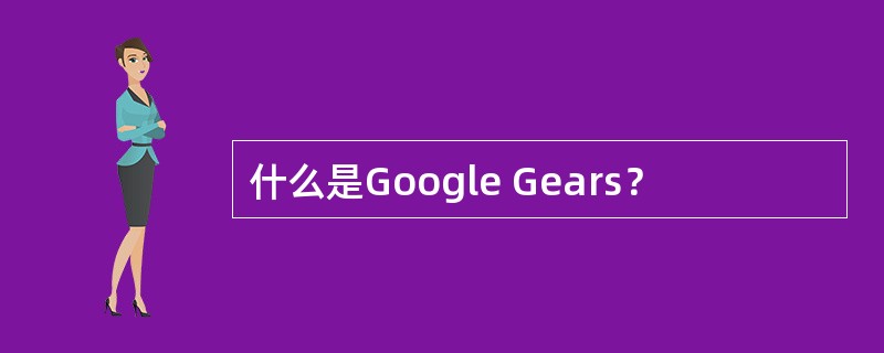 什么是Google Gears？