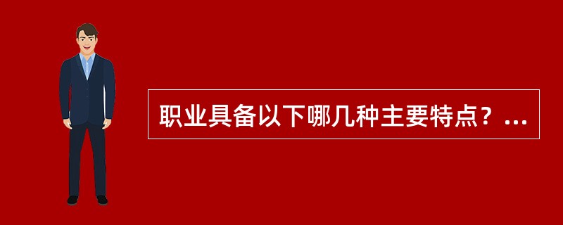 职业具备以下哪几种主要特点？（）