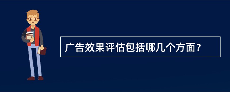 广告效果评估包括哪几个方面？