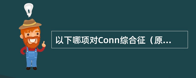 以下哪项对Conn综合征（原发性醛固酮增多症）描述不当（）