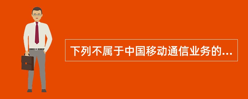 下列不属于中国移动通信业务的是（）