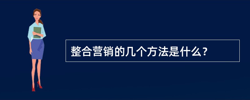 整合营销的几个方法是什么？