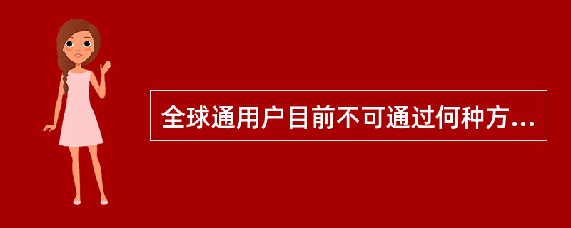 全球通用户目前不可通过何种方式查询话费？（）