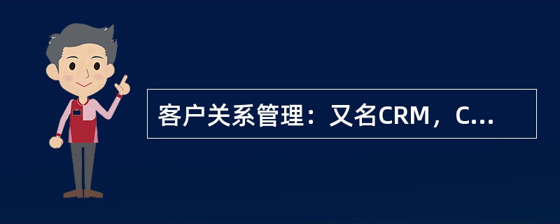 客户关系管理：又名CRM，C是（）；R是（）；M是（）。