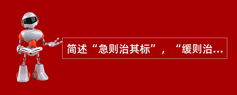 简述“急则治其标”，“缓则治其本”的含义。